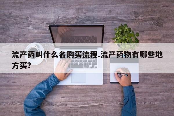 米非司酮片多少钱一盒流产药叫什么名购买流程.流产药物有哪些地方买？