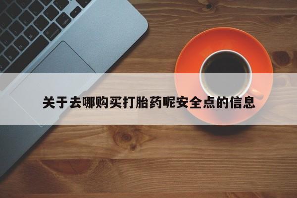 米非司酮片多少钱一盒关于去哪购买打胎药呢安全点的信息