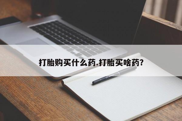 米非司酮片多少钱一盒打胎购买什么药.打胎买啥药？